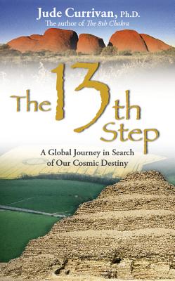 The 13th Step: A Global Journey in Search of Our Cosmic Destiny - Currivan, Jude, PH.D.