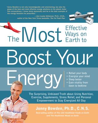 The 150 Most Effective Ways on Earth to Boost Your Energy: The Surprising, Unbiased Truth about Using Nutrition, Exercise, Supplements, Stress Relief, and Personal Empowerment to Stay Energized All Day - Bowden, Jonny, PhD, CNS