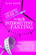 The 16/8 INTERMITTENT FASTING FOR WOMEN OVER 50: The Anti-Aging Method to Lose Over 50 Pounds Naturally. Rapid Weight Loss Hypnosis to Live Healthier, Detox your Body, Look Younger and Beautiful.