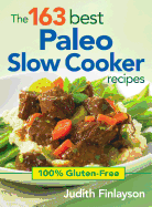 The 163 Best Paleo Slow Cooker Recipes: 100% Gluten-Free