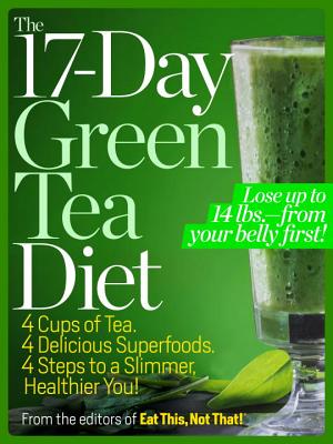 The 17-Day Green Tea Diet: 4 Cups of Tea. 4 Delicious Superfoods. 4 Steps to a Slimmer, Healthier, You! - Eat This Not That!, The Editors of