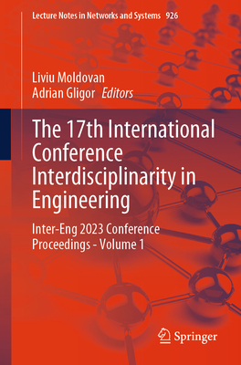 The 17th International Conference Interdisciplinarity in Engineering: Inter-Eng 2023 Conference Proceedings - Volume 1 - Moldovan, Liviu (Editor), and Gligor, Adrian (Editor)