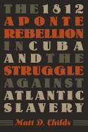 The 1812 Aponte Rebellion in Cuba and the Struggle Against Atlantic Slavery