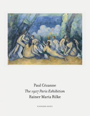 The 1907 Paris Exhibition: Paul Cezanne/ Rainer Maria Rilke - Kaufmann, Bettina (Editor)