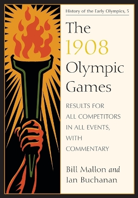 The 1908 Olympic Games: Results for All Competitors in All Events, with Commentary - Mallon, Bill, and Buchanan, Ian