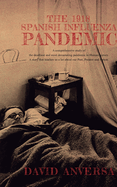 The 1918 Spanish Influenza Pandemic: A comprehensive history of the deadliest and most devastating pandemic in human history A story that teaches us about our past, present, and future