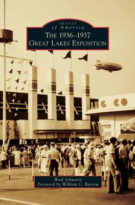 The 1936-1937 Great Lakes Exposition - Schwartz, Brad, and Barrow, William C (Foreword by)