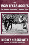 The 1939 Texas Aggies: The Greatest Generations Greatest Team - Herskowitz, Mickey