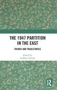 The 1947 Partition in the East: Trends and Trajectories
