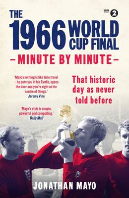 The 1966 World Cup Final: Minute by Minute - Mayo, Jonathan