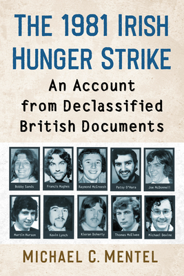 The 1981 Irish Hunger Strike: An Account from Declassified British Documents - Mentel, Michael C.