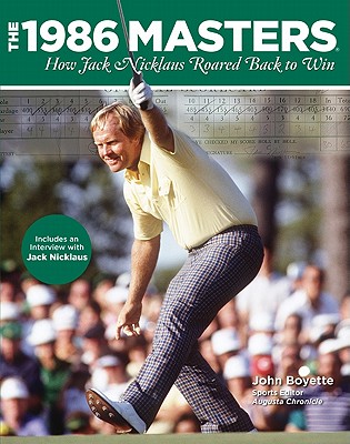 The 1986 Masters: How Jack Nicklaus Roared Back to Win - Boyette, John, and Augusta Chronicle (Photographer), and Nicklaus, Jack