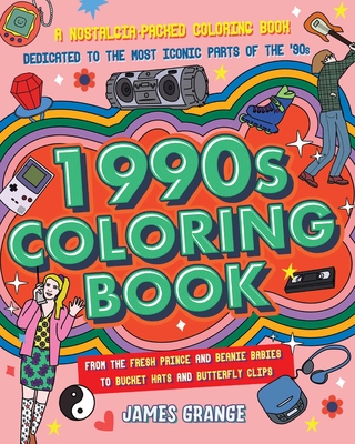 The 1990s Coloring Book: A Nostalgia-Packed Coloring Book Dedicated to the Most Iconic Parts of the 90s, from the Fresh Prince and Beanie Babies to Bucket Hats and Butterfly Clips - Grange, James