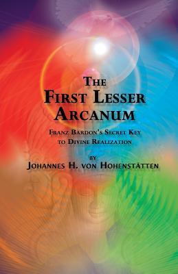 The 1st Lesser Arcanum: Franz Bardon's Secret Key to Divine Realization - Windsheimer, Peter Hans (Translated by), and Von Hohenstatten, Johannes