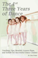 The 1st Three Years of Dance: Teaching Tips, Monthly Lesson Plans, and Syllabi for Successful Dance Classes