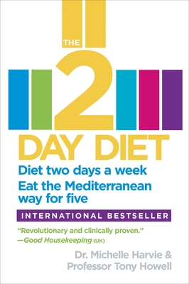 The 2-Day Diet: Diet two days a week. Eat the Mediterranean way for five. - Harvie, Michelle, Dr., and Howell, Tony, Professor