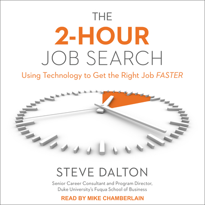 The 2-Hour Job Search: Using Technology to Get the Right Job Faster - Dalton, Steve, and Chamberlain, Mike (Narrator)