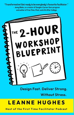 The 2-Hour Workshop Blueprint: Design Fast. Deliver Strong. Without Stress. - Hughes, Leanne