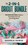 The 2-in-1 Cricut Bundle: This Book Includes: A Guide to Cricut Explore Air 2 and Cricut Design Space