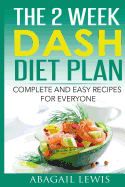 The 2 Week Dash Diet Plan: Complete and Easy Recipes for Everyone