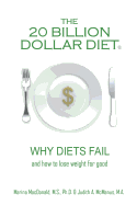 The 20 Billion Dollar Diet (R): Why Diets Fail and How to Lose Weight for Good