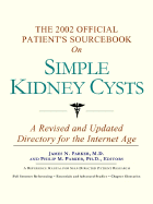 The 2002 Official Patient's Sourcebook on Simple Kidney Cysts: A Revised and Updated Directory for the Internet Age