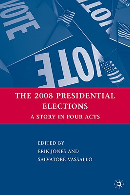 The 2008 Presidential Elections: A Story in Four Acts - Jones, E (Editor), and Vassallo, Salvatore (Editor)