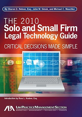 The 2010 Solo and Small Firm Legal Technology Guide: Critical Decisions Made Simple - Nelson, Sharon, M.D., and Simek, John, and Maschke, Michael