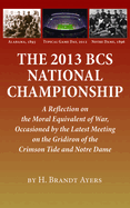 The 2013 BCS National Championship: A Reflection on America's Moral Equivalent of War, Occasioned by the Latest Meeting on the Gridiron of the Crimson Tide and Notre Dame