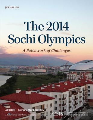 The 2014 Sochi Olympics: A Patchwork of Challenges - Markedonov, Sergey, and Kuchins, Andrew C (Foreword by)
