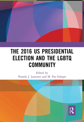 The 2016 US Presidential Election and the LGBTQ Community - Lannutti, Pamela J. (Editor), and Galupo, M. Paz (Editor)