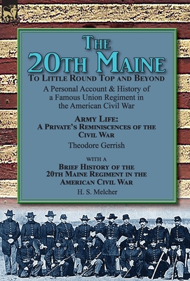 The 20th Maine-To Little Round Top and Beyond: a Personal Account & History of a Famous Union Regiment in the American Civil War - Gerrish, Theodore, and Melcher, H S