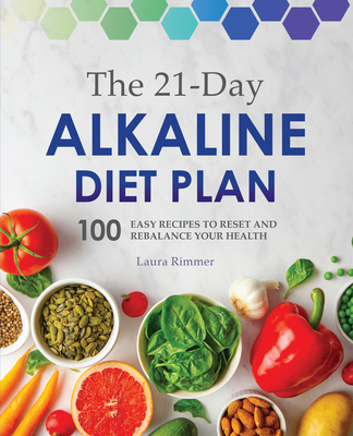 The 21-Day Alkaline Diet Plan: 100 Easy Recipes to Reset and Rebalance Your Health - Rimmer, Laura