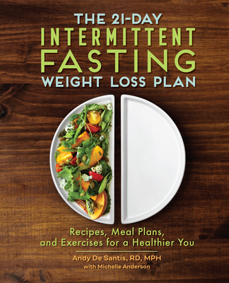 The 21-Day Intermittent Fasting Weight Loss Plan: Recipes, Meal Plans, and Exercises for a Healthier You - DeSantis, Andy, and Anderson, Michelle