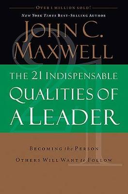 The 21 Indispensable Qualities of a Leader: Becoming the Person Others Will Want to Follow  ITPE - Maxwell, John C.