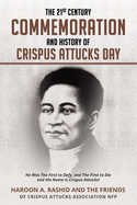 The 21st Century Commemoration and History of Crispus Attucks Day: He Was The First to Defy, and The First to Die and His Name is Crispus Attucks!