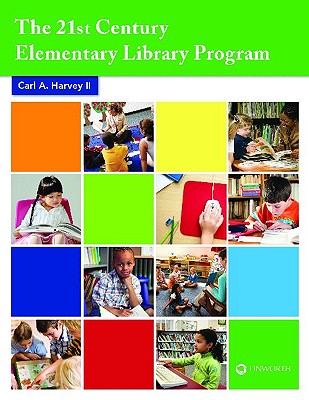 The 21st Century Elementary Library Media Program - Harvey, Carl A, II