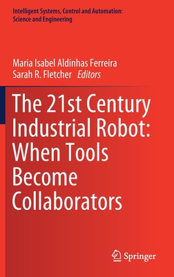 The 21st Century Industrial Robot: When Tools Become Collaborators - Aldinhas Ferreira, Maria Isabel (Editor), and Fletcher, Sarah R (Editor)