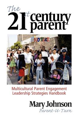 The 21st Century Parent: Multicultural Parent Engagement Leadership Strategies Handbook - Johnson, Mary