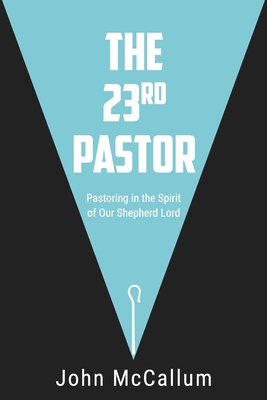 The 23rd Pastor: Pastoring in the Spirit of Our Shepherd Lord - McCallum, John