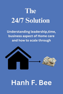 The 24/7 solution: Understanding leadership, time, business aspect of Home care and how to scale through