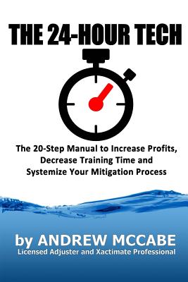 The 24-Hour Tech: Increase Profits, Decrease Training Time and Systemize Your Mitigation Process - McCabe, Andrew G