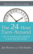 The 24 Hours Turn Around: Use 24 One Hour Time Periods to Turn Your Life Around - Hartness, Jim, and Eskelin, Neil