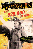 The $25,000 Flight (Totally True Adventures): How Lindbergh Set a Daring Record...