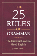 The 25 Rules of Grammar: The Essential Guide to Good English