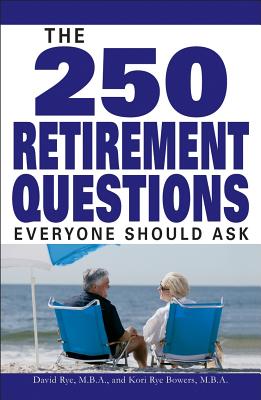The 250 Retirement Questions Everyone Should Ask - Rye, David, M.B.A.
