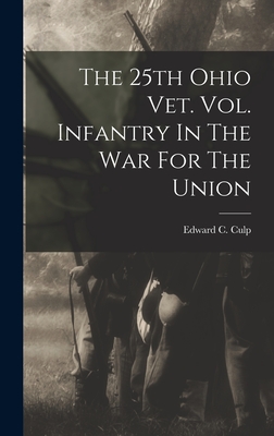 The 25th Ohio Vet. Vol. Infantry In The War For The Union - Culp, Edward C