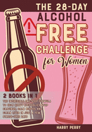 The 28-Day Alcohol-Free Challenge for Women [2 in 1]: The Incredible One-Step Formula to Help Heavy Alcoholics Stop Cravings, Calm Nerves and Clean Liver in Just a Few Stress-Free Days