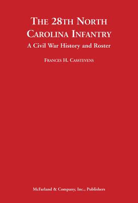 The 28th North Carolina Infantry: A Civil War History and Roster - Casstevens, Frances H