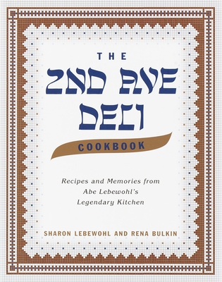 The 2nd Ave Deli Cookbook: Recipes and Memories from Abe Lebewohl's Legendary New York Kitchen - Lebewohl, Sharon, and Bulkin, Rena, and Lebewohl, Jack
